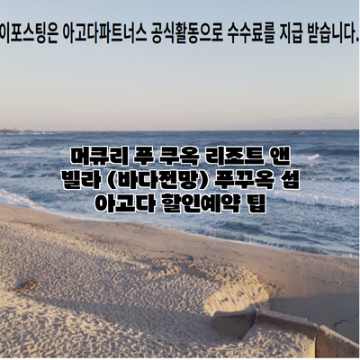 머큐리 푸 쿠옥 리조트 앤 빌라 (바다전망) 푸꾸옥 섬 아고다 할인예약 팁